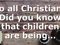 To all Christians Did you know that children are being…