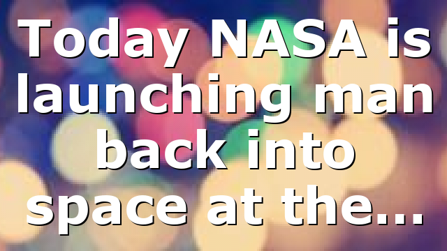 Today NASA is launching man back into space at the…