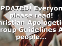UPDATED! Everyone please read! Christian Apologetics Group Guidelines All people…