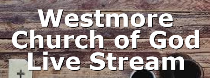 Westmore Church of God Live Stream