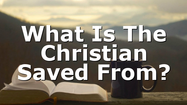 What Is The Christian Saved From?
