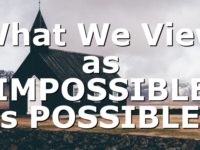 What We View as IMPOSSIBLE is POSSIBLE!