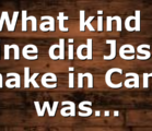 _What kind of wine did Jesus make in Cana was…