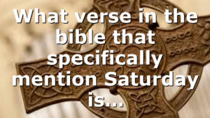 What verse in the bible that specifically mention Saturday is…