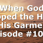 When God Ripped the Hem of His Garment | Episode #1050