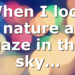 When I look at nature and gaze in the sky…