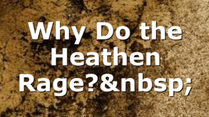 Why Do the Heathen Rage? 