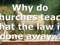 Why do churches teach that the law is done away…