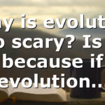 Why is evolution so scary? Is it because if evolution…