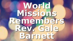 World Missions Remembers Rev. Gale Barnett