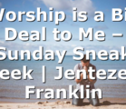 Worship is a Big Deal to Me – Sunday Sneak Peek | Jentezen Franklin