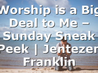 Worship is a Big Deal to Me – Sunday Sneak Peek | Jentezen Franklin