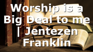 Worship is a Big Deal to me | Jentezen Franklin
