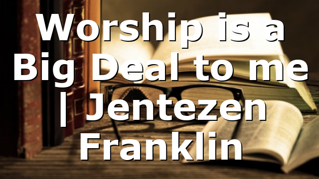 Worship is a Big Deal to me | Jentezen Franklin