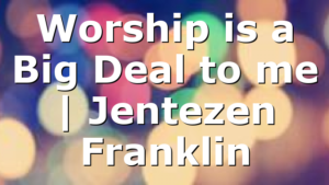 Worship is a Big Deal to me | Jentezen Franklin