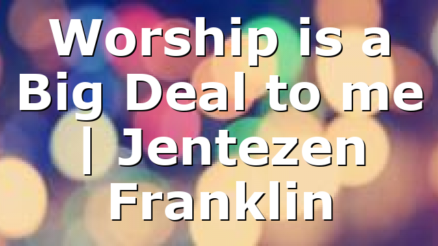 Worship is a Big Deal to me | Jentezen Franklin