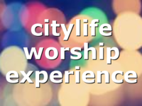 citylife worship experience