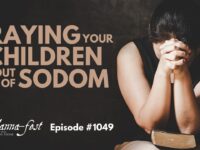 Praying Your Children Out of Sodom | Episode #1049