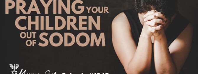 Praying Your Children Out of Sodom | Episode #1049