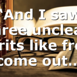 “And I saw three unclean spirits like frogs come out…