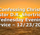 “Confessing Christ” Pastor D.R. Shortridge Wednesday Evening Service – 12/23/2020