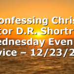 “Confessing Christ” Pastor D.R. Shortridge Wednesday Evening Service – 12/23/2020