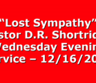 “Lost Sympathy” Pastor D.R. Shortridge Wednesday Evening Service – 12/16/2020