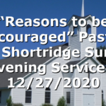 “Reasons to be Encouraged”  Pastor D.R. Shortridge Sunday Evening Service – 12/27/2020