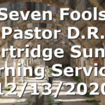 “Seven Fools” Pastor D.R. Shortridge Sunday Morning Service – 12/13/2020