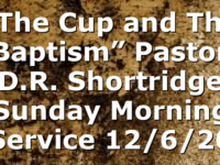 “The Cup and The Baptism” Pastor D.R. Shortridge Sunday Morning Service 12/6/20