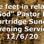 “The feet in relation to God” Pastor D.R. Shortridge Sunday Evening Service 12/6/20