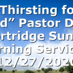 “Thirsting for God” Pastor D.R. Shortridge Sunday Morning Service – 12/27/2020