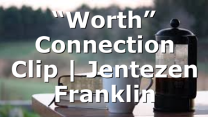 “Worth” Connection Clip | Jentezen Franklin