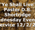 “Ye Shall Live” Pastor D.R. Shortridge Wednesday Evening Service 12/2/20