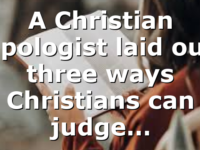 A Christian apologist laid out three ways Christians can judge…