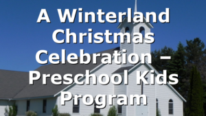 A Winterland Christmas Celebration – Preschool Kids Program