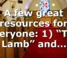 A few great resources for everyone: 1) “The Lamb” and…