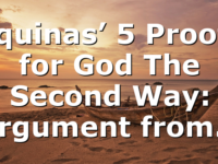 Aquinas’ 5 Proofs for God The Second Way: Argument from…