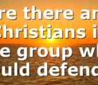 Are there any Christians in the group who could defend…