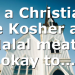As a Christian, are Kosher and Halal meats okay to…