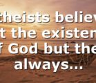 Atheists believe not the existence of God but they always…