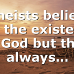 Atheists believe not the existence of God but they always…