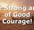 Be Strong and of Good Courage!