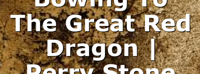 Bowing To The Great Red Dragon | Perry Stone