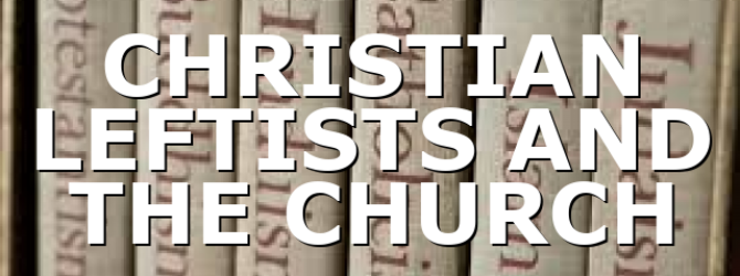 CHRISTIAN LEFTISTS AND THE CHURCH