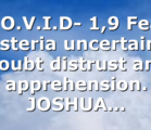 C.O.V.I.D- 1,9 Fear Hysteria uncertainty Doubt distrust and apprehension. JOSHUA…