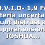 C.O.V.I.D- 1,9 Fear Hysteria uncertainty Doubt distrust and apprehension. JOSHUA…