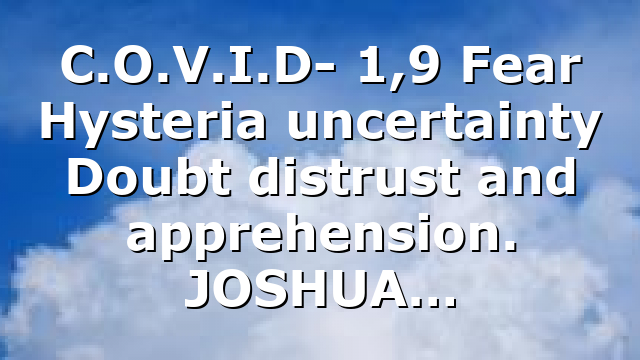 C.O.V.I.D- 1,9 Fear Hysteria uncertainty Doubt distrust and apprehension. JOSHUA…