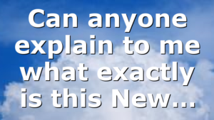 Can anyone explain to me what exactly is this New…