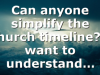 Can anyone simplify the church timeline? I want to understand…